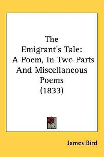 Cover image for The Emigrant's Tale: A Poem, In Two Parts And Miscellaneous Poems (1833)