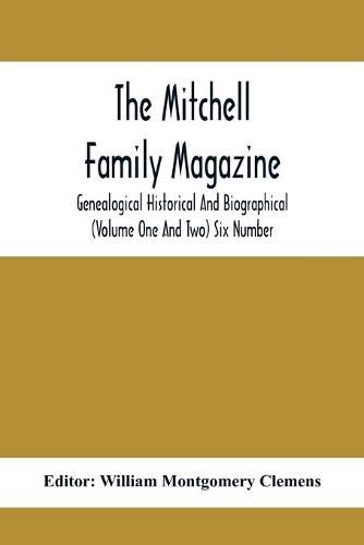 The Mitchell Family Magazine; Genealogical Historical And Biographical (Volume One And Two) Six Number