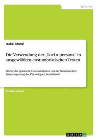 Cover image for Die Verwendung der  Loci a persona in ausgewahlten costumbristischen Texten: Wurde der spanische Costumbrismus von der franzoesischen Literaturgattung der Physiologien beeinflusst?