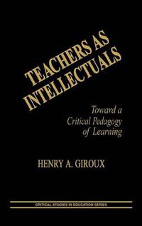 Cover image for Teachers as Intellectuals: Toward a Critical Pedagogy of Learning