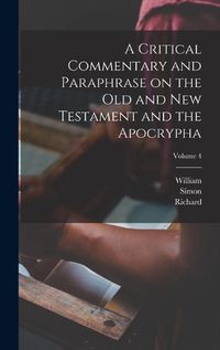 Cover image for A Critical Commentary and Paraphrase on the Old and New Testament and the Apocrypha; Volume 4