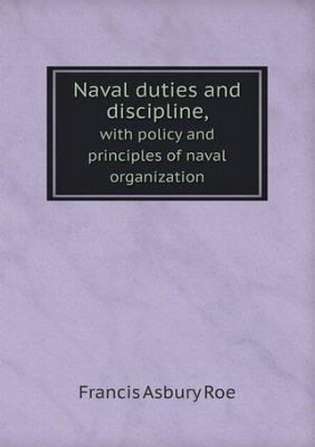 Cover image for Naval duties and discipline, with policy and principles of naval organization