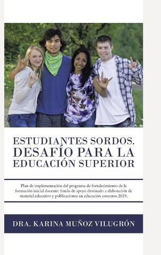 Cover image for Estudiantes Sordos. Desafio Para La Educacion Superior: Plan De Implementacion Del Programa De Fortalecimiento De La Formacion Inicial Docente: Fondo De Apoyo Destinado a Elaboracion De Material Educativo Y Publicaciones En Educacion Concurso Interno