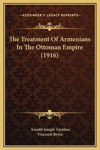 Cover image for The Treatment of Armenians in the Ottoman Empire (1916)