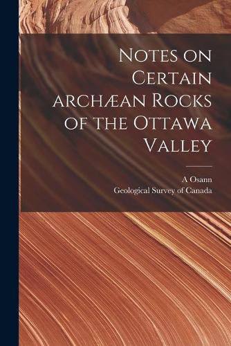 Cover image for Notes on Certain Archaean Rocks of the Ottawa Valley [microform]