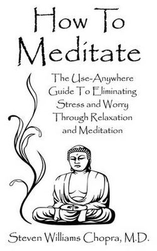 Cover image for How To Meditate: The Use-Anywhere Guide To Eliminating Stress and Worry Through Relaxation and Meditation