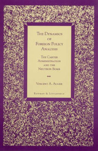 Cover image for The Dynamics of Foreign Policy Analysis: The Carter Administration and the Neutron Bomb