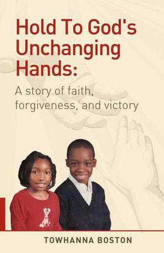 Cover image for Hold To God's Unchanging Hands: A Story of Faith, Forgiveness, and Victory