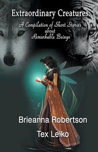 Cover image for Extraordinary Creatures: A Compilation of Short Stories about Remarkable Beings