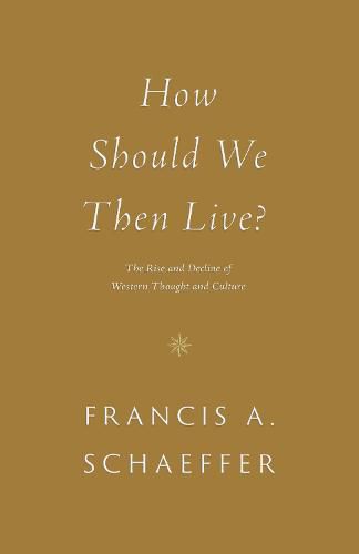 How Should We Then Live?: The Rise and Decline of Western Thought and Culture