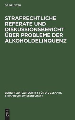 Cover image for Strafrechtliche Referate und Diskussionsbericht uber Probleme der Alkoholdelinquenz