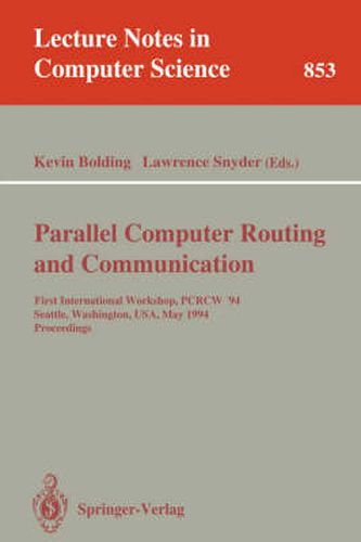 Parallel Computer Routing and Communication: First International Workshop, PCRCW '94, Seattle, Washington, USA, May 16-18, 1994. Proceedings