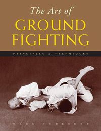 Cover image for The Art of Ground Fighting: Principles & Techniques