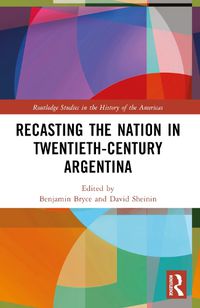 Cover image for Recasting the Nation in Twentieth-Century Argentina