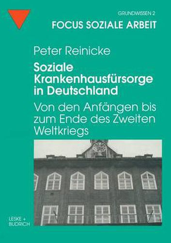 Cover image for Soziale Krankenhausfursorge in Deutschland: Von Den Anfangen Bis Zum Ende Des Zweiten Weltkriegs