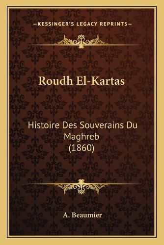 Cover image for Roudh El-Kartas: Histoire Des Souverains Du Maghreb (1860)