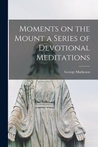 Cover image for Moments on the Mount a Series of Devotional Meditations