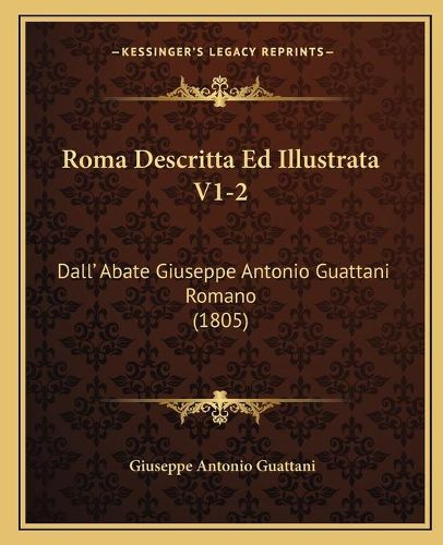 Cover image for Roma Descritta Ed Illustrata V1-2: Dall' Abate Giuseppe Antonio Guattani Romano (1805)