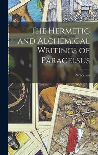 Cover image for The Hermetic and Alchemical Writings of Paracelsus