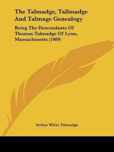 Cover image for The Talmadge, Tallmadge and Talmage Genealogy: Being the Descendants of Thomas Talmadge of Lynn, Massachusetts (1909)