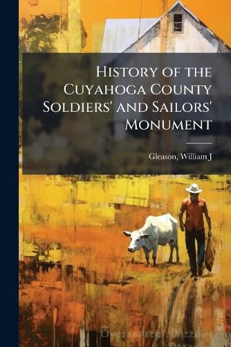 Cover image for History of the Cuyahoga County Soldiers' and Sailors' Monument