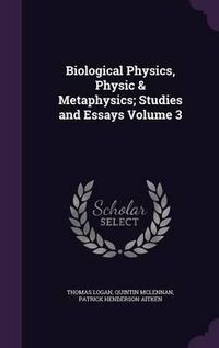 Cover image for Biological Physics, Physic & Metaphysics; Studies and Essays Volume 3