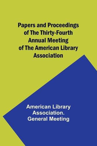 Cover image for Papers and Proceedings of the Thirty-Fourth Annual Meeting of the American Library Association