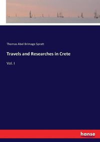 Cover image for Travels and Researches in Crete: Vol. I