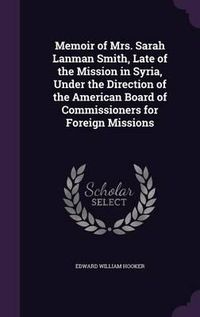 Cover image for Memoir of Mrs. Sarah Lanman Smith, Late of the Mission in Syria, Under the Direction of the American Board of Commissioners for Foreign Missions