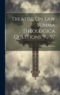 Cover image for Treatise On Law Summa Theologica Questions 90 97