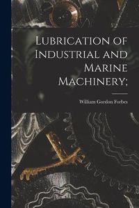 Cover image for Lubrication of Industrial and Marine Machinery;