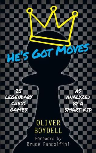 Cover image for He's Got Moves: 25 Legendary Chess Games (As Analyzed by a Smart Kid)