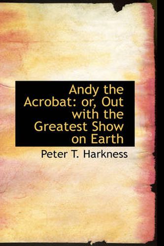 Cover image for Andy the Acrobat: or, Out with the Greatest Show on Earth