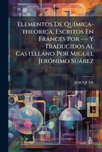 Cover image for Elementos de Qu Mica-Theorica, Escritos En Franc S Por --- Y Traducidos Al Castellano Por Miguel Jer Nimo Su Rez
