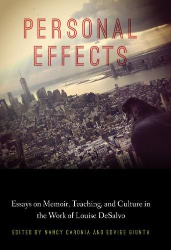 Personal Effects: Essays on Memoir, Teaching, and Culture in the Work of Louise DeSalvo