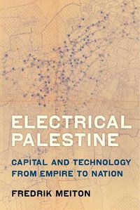 Cover image for Electrical Palestine: Capital and Technology from Empire to Nation