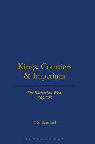 Kings, Courtiers and Imperium: The Barbarian West, AD 565-725