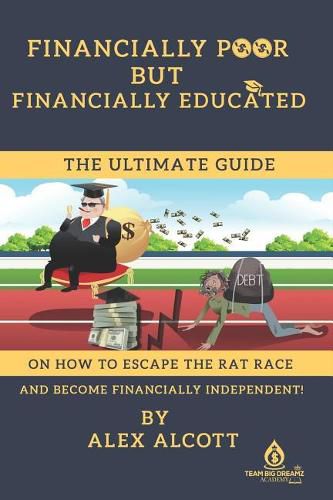 Financially Poor But Financially Educated: A Guide for Millennial on How to Escape the Rat Race.