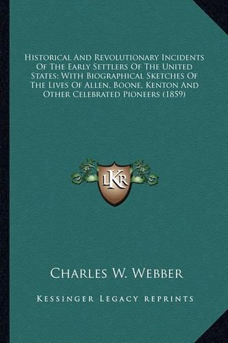Cover image for Historical And Revolutionary Incidents Of The Early Settlers Of The United States; With Biographical Sketches Of The Lives Of Allen, Boone, Kenton And Other Celebrated Pioneers (1859)