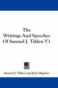 Cover image for The Writings and Speeches of Samuel J. Tilden V1