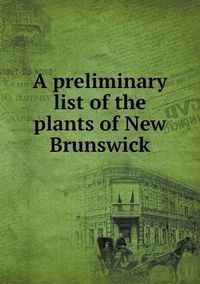 Cover image for A preliminary list of the plants of New Brunswick