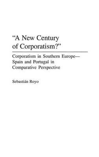 Cover image for A New Century of Corporatism?: Corporatism in Southern Europe--Spain and Portugal in Comparative Perspective