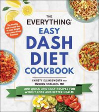 Cover image for The Everything Easy DASH Diet Cookbook: 200 Quick and Easy Recipes for Weight Loss and Better Health