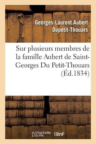 Notices Biographiques Sur Plusieurs Membres de la Famille Aubert de Saint-Georges Du Petit-Thouars: Destinees A Leurs Parens Et A Leurs Amis