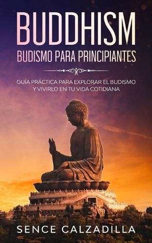 Cover image for Budismo Para Principiantes: Guia Practica Para Explorar el Budismo y Vivirlo en tu Vida Cotidiana