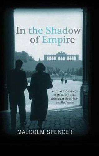 Cover image for In the Shadow of Empire: Austrian Experiences of Modernity in the Writings of Musil, Roth, and Bachmann