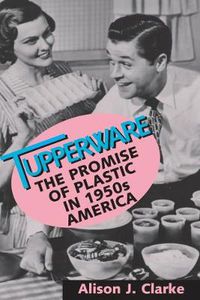 Cover image for Tupperware: The Promise of Plastic in 1950's America