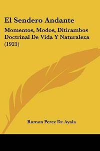Cover image for El Sendero Andante: Momentos, Modos, Ditirambos Doctrinal de Vida y Naturaleza (1921)