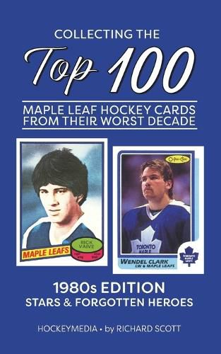 Cover image for Collecting the Top 100 Maple Leaf Hockey Cards from their Worst Decade