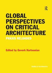 Cover image for Global Perspectives on Critical Architecture: Praxis Reloaded